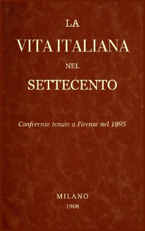 [Gutenberg 60249] • La Vita Italiana nel Settecento: Conferenze tenute a Firenze nel 1895